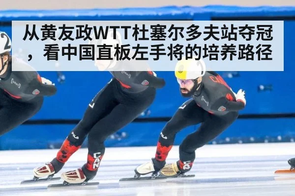 从黄友政WTT杜塞尔多夫站夺冠,看中国直板左手将的培养路径